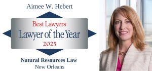 Best Lawyers® named Aimee W. Hebert as the 2025 "Lawyer of the Year" for Natural Resources Law in the New Orleans area.